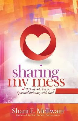 Zdieľanie môjho neporiadku: 90 dní modlitby a duchovnej blízkosti s Bohom - Sharing My Mess: 90 Days of Prayer and Spiritual Intimacy with God