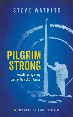 Silný pútnik: Jakuba: Prepisovanie môjho príbehu na Svätojakubskej ceste - Pilgrim Strong: Rewriting my story on the Way of St. James