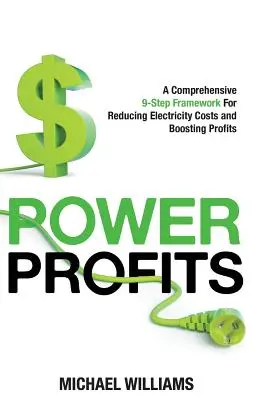 Mocenské zisky: Komplexný rámec 9 krokov na zníženie nákladov na elektrinu a zvýšenie ziskov - Power Profits: A Comprehensive 9-Step Framework For Reducing Electricity Costs and Boosting Profits