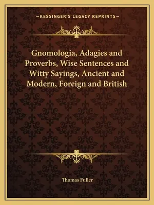 Gnomológia, príslovia a porekadlá, múdre vety a duchaplné výroky, staroveké a moderné, zahraničné a britské - Gnomologia, Adagies and Proverbs, Wise Sentences and Witty Sayings, Ancient and Modern, Foreign and British