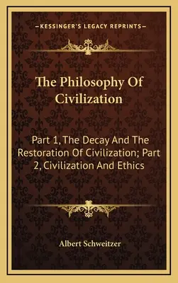 Filozofia civilizácie: Časť 1, Rozpad a obnova civilizácie; Časť 2, Civilizácia a etika - The Philosophy Of Civilization: Part 1, The Decay And The Restoration Of Civilization; Part 2, Civilization And Ethics