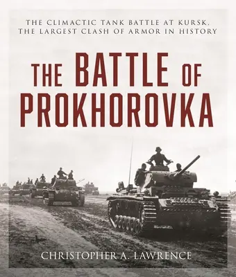 Bitka pri Prochorovke: Tanková bitka pri Kursku, najväčší stret obrnených vozidiel v dejinách - The Battle of Prokhorovka: The Tank Battle at Kursk, the Largest Clash of Armor in History