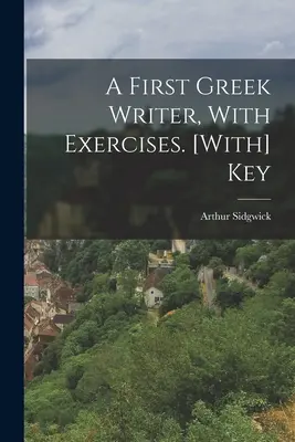 Prvý grécky spisovateľ s cvičeniami. [S kľúčom - A First Greek Writer, With Exercises. [With] Key
