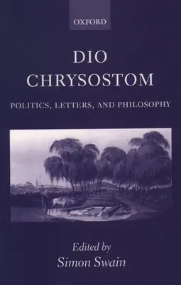 Dio Chrysostom: Politika, listy a filozofia - Dio Chrysostom: Politics, Letters, and Philosophy