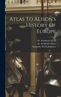 Atlas k Alisonovým dejinám Európy - Atlas To Alison's History Of Europe