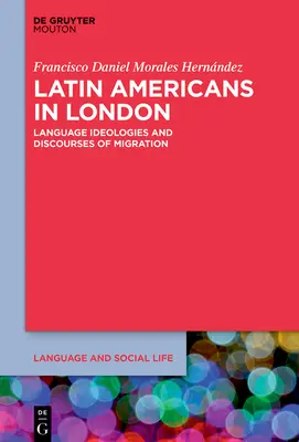 Latinskí Američania v Londýne: Jazykové ideológie a diskurzy migrácie - Latin Americans in London: Language Ideologies and Discourses of Migration