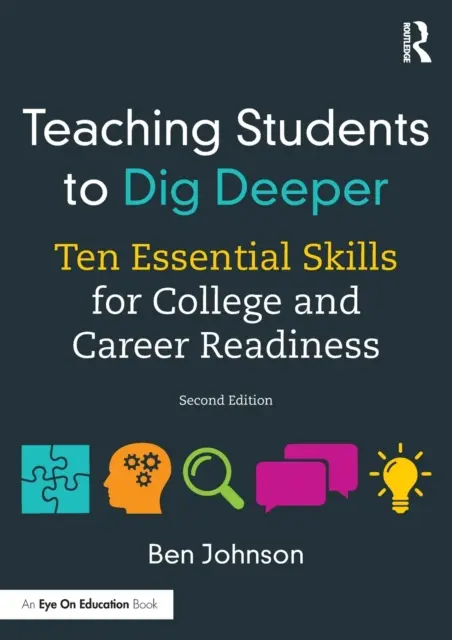 Učíme študentov hĺbať: Desať základných zručností pre pripravenosť na vysokú školu a kariéru - Teaching Students to Dig Deeper: Ten Essential Skills for College and Career Readiness