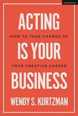 Herectvo je váš biznis: Ako prevziať zodpovednosť za svoju tvorivú kariéru - Acting Is Your Business: How to Take Charge of Your Creative Career