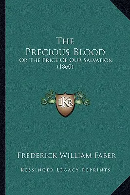 Drahocenná krv: Krv: alebo cena našej spásy (1860) - The Precious Blood: Or The Price Of Our Salvation (1860)