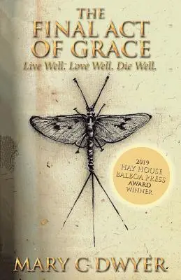 Posledný akt milosti: Žiť dobre. Miluj dobre. Dobre zomrieť. - The Final Act of Grace: Live Well. Love Well. Die Well.