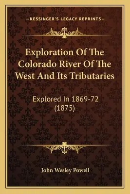 Výskum rieky Colorado na západe a jej prítokov: Explored In 1869-72 (1875) - Exploration Of The Colorado River Of The West And Its Tributaries: Explored In 1869-72 (1875)