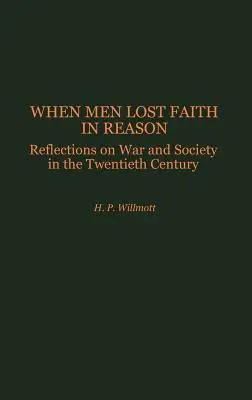 Keď ľudia stratili vieru v rozum: Úvahy o vojne a spoločnosti v dvadsiatom storočí - When Men Lost Faith in Reason: Reflections on War and Society in the Twentieth Century