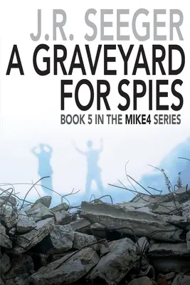Hrobové miesto pre špiónov: Kniha 5 zo série MIKE4 - A GraveYard for Spies: Book 5 in the MIKE4 Series