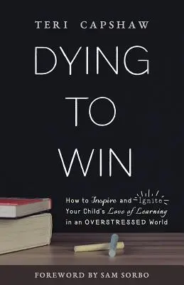 Umierať pre víťazstvo: Ako inšpirovať a zapáliť lásku vášho dieťaťa k učeniu v preťaženom svete - Dying to Win: How to Inspire and Ignite Your Child's Love of Learning in an Overstressed World