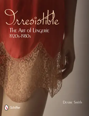 Neodolateľný: 20. - 80. roky 20. storočia: Umenie spodnej bielizne, 20. až 80. roky 20. storočia - Irresistible: The Art of Lingerie, 1920s-1980s: The Art of Lingerie, 1920s-1980s