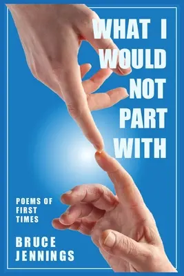 S čím by som sa nerozlúčil: Básne o prvých časoch - What I Would Not Part With: Poems of First Times