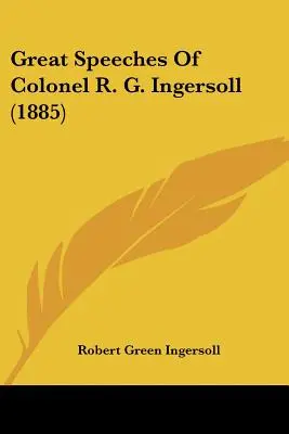 Veľké prejavy plukovníka R. G. Ingersolla (1885) - Great Speeches Of Colonel R. G. Ingersoll (1885)