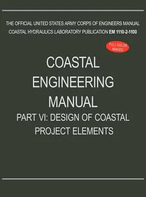Príručka pobrežného inžinierstva, časť VI: Návrh prvkov pobrežného projektu (EM 1110-2-1100) - Coastal Engineering Manual Part VI: Design of Coastal Project Elements (EM 1110-2-1100)