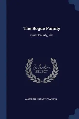 Rodina Bogueovcov: Bogue: Grant County, Ind. - The Bogue Family: Grant County, Ind.