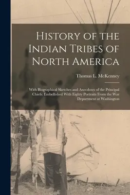 Dejiny indiánskych kmeňov Severnej Ameriky: S biografickými náčrtmi a anekdotami hlavných náčelníkov: Ozdobené osemdesiatimi portrétmi Fro - History of the Indian Tribes of North America: With Biographical Sketches and Anecdotes of the Principal Chiefs: Embellished With Eighty Portraits Fro
