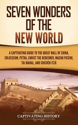 Sedem divov Nového sveta: Pútavý sprievodca po Veľkom čínskom múre, Koloseu, Petre, Kristovi Vykupiteľovi, Machu Picchu, Tádž Mahale a Ch - Seven Wonders of the New World: A Captivating Guide to the Great Wall of China, Colosseum, Petra, Christ the Redeemer, Machu Picchu, Taj Mahal, and Ch