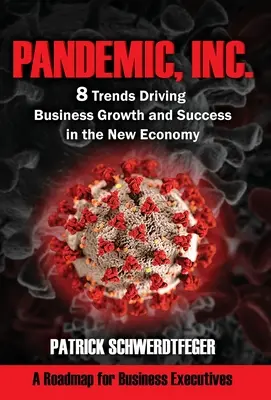 Pandemic, Inc: Pandemic Inc.: 8 trendov, ktoré sú hnacou silou rastu a úspechu podnikov v novom hospodárstve - Pandemic, Inc.: 8 Trends Driving Business Growth and Success in the New Economy