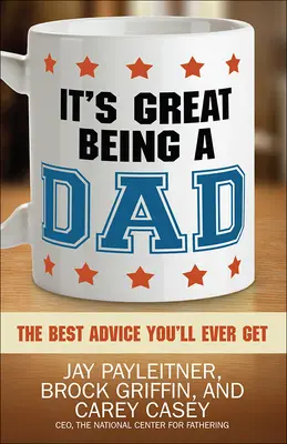 Je skvelé byť otcom: Najlepšia rada, akú kedy dostanete - It's Great Being a Dad: The Best Advice You'll Ever Get