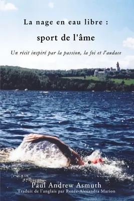 Maratónske plávanie športom duše (francúzske jazykové vydanie): Inšpirujúce príbehy o vášni, viere a odvahe - Marathon Swimming the Sport of the Soul (French Language Edition): Inspiring Stories of Passion, Faith, and Grit