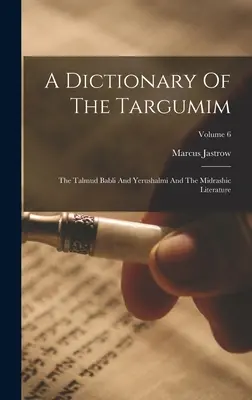 Slovník Targumov: Talmud Babli a Yerushalmi a midrašická literatúra; zväzok 6 - A Dictionary Of The Targumim: The Talmud Babli And Yerushalmi And The Midrashic Literature; Volume 6