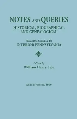 Poznámky a otázky: Vydanie: Historické, biografické a genealogické otázky týkajúce sa najmä vnútrozemia Pensylvánie, roč. 1900 - Notes and Queries: Historical, Biographical, and Genealogical, Relating Chiefly to Interior Pennsylvania, Annual Volume, 1900