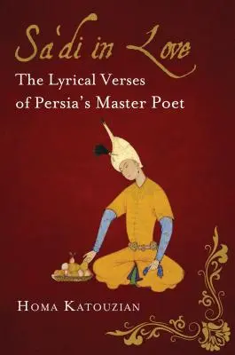 Zamilovaná Sa'di: Saidiho lyrické verše perzského majstra poézie: ako sa mu darí? - Sa'di in Love: The Lyrical Verses of Persia's Master Poet