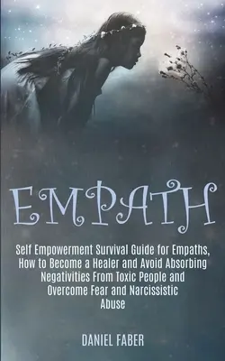 Empatia: Ako sa stať liečiteľom a vyhnúť sa absorbovaniu negatívnych vplyvov toxických ľudí - Empath: Self Empowerment Survival Guide for Empaths, How to Become a Healer and Avoid Absorbing Negativities From Toxic People