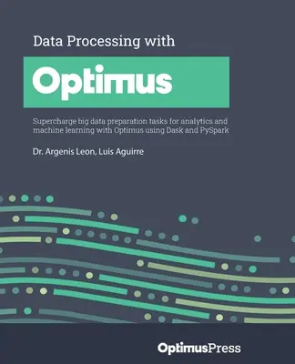 Spracovanie údajov pomocou programu Optimus: Zlepšite úlohy prípravy veľkých dát pre analytiku a strojové učenie pomocou programu Optimus s využitím Dasku a PySparku - Data Processing with Optimus: Supercharge big data preparation tasks for analytics and machine learning with Optimus using Dask and PySpark