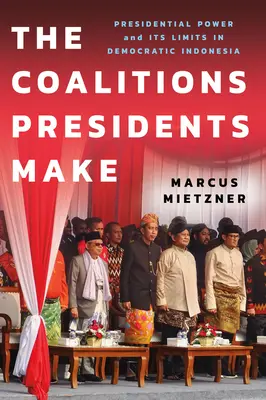 Koalície, ktoré vytvárajú prezidenti: prezidentská moc a jej limity v demokratickej Indonézii - The Coalitions Presidents Make: Presidential Power and Its Limits in Democratic Indonesia