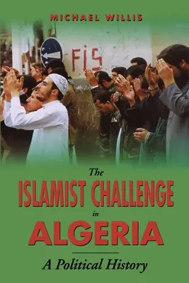 Islamistická výzva v Alžírsku: Politické dejiny: Alžírsko: politická história - The Islamist Challenge in Algeria: A Political History