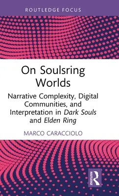 On Soulsring Worlds: Naratívna komplexnosť, digitálne komunity a interpretácia v Dark Souls a Elden Ring - On Soulsring Worlds: Narrative Complexity, Digital Communities, and Interpretation in Dark Souls and Elden Ring
