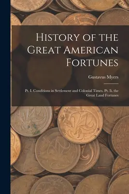 Dejiny veľkých amerických šťastí: Podmienky v osídlení a v koloniálnych časoch. Pt. ii. veľké pozemské šťastie - History of the Great American Fortunes: Pt. I. Conditions in Settlement and Colonial Times. Pt. Ii. the Great Land Fortunes