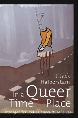 V zvláštnom čase a na zvláštnom mieste: Transgenderové telá, subkultúrne životy - In a Queer Time and Place: Transgender Bodies, Subcultural Lives