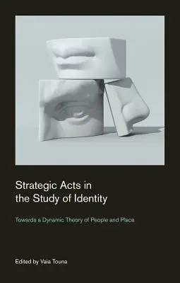 Strategické akty v štúdiu identity: K dynamickej teórii ľudí a miesta - Strategic Acts in the Study of Identity: Towards a Dynamic Theory of People and Place