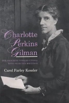 Charlotte Perkins Gilmanová: Jej pokrok smerom k utópii s vybranými spismi - Charlotte Perkins Gilman: Her Progress Toward Utopia, with Selected Writings