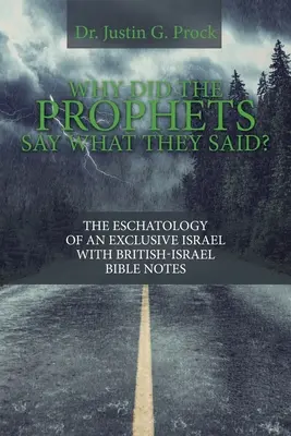 Prečo proroci povedali to, čo povedali? Eschatológia exkluzívneho Izraela s biblickými poznámkami Britov a Izraela - Why Did the Prophets Say What They Said?: The Eschatology of an Exclusive Israel with British-Israel Bible Notes