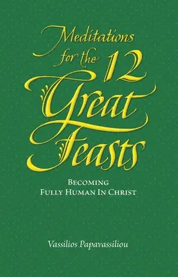 Meditácie k dvanástim veľkým sviatkom: Stať sa plne človekom v Kristovi - Meditations for the Twelve Great Feasts: Becoming Fully Human in Christ