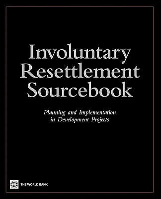Zdrojová príručka o nedobrovoľnom presídľovaní: Planning and Implemention in Development Projects - Involuntary Resettlement Sourcebook: Planning and Implemention in Development Projects