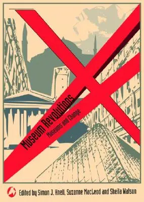 Múzejné revolúcie: Ako sa múzeá menia a sú menené - Museum Revolutions: How museums change and are changed