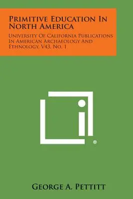Primitívne vzdelávanie v Severnej Amerike: University of California Publications in American Archaeology and Ethnology, V43, No. 1 - Primitive Education in North America: University of California Publications in American Archaeology and Ethnology, V43, No. 1