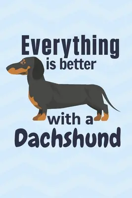 S jazvečíkom je všetko lepšie: Pre fanúšikov jazvečíkov - Everything is better with a Dachshund: For Dachshund Dog Fans