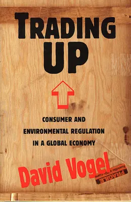 Trading Up: Spotrebiteľská a environmentálna regulácia v globálnom hospodárstve - Trading Up: Consumer and Environmental Regulation in a Global Economy