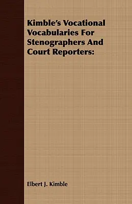 Kimble's Vocational Vocabularies For Stenographers And Court Reporters (Kimblove slovníky pre stenografov a súdnych spravodajcov) - Kimble's Vocational Vocabularies For Stenographers And Court Reporters