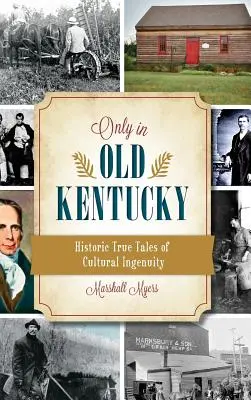Len v starom Kentucky: Historické pravdivé príbehy o kultúrnej vynaliezavosti - Only in Old Kentucky: Historic True Tales of Cultural Ingenuity