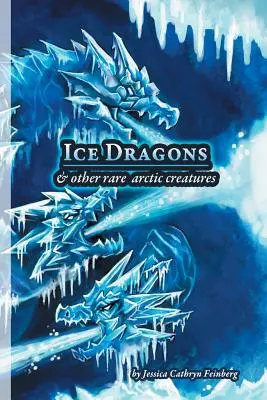 Ľadoví draci a iné vzácne arktické tvory: Terénny sprievodca - Ice Dragons & Other Rare Arctic Creatures: A Field Guide